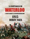 La Battaglia Di Waterloo: E I Cento Giorni E La Seconda Abdicazione