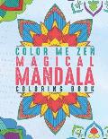 Color Me Zen Magical Mandala Coloring Book: Relaxation Magic Coloring Pages For Adults Fun, Easy Stress Relief Unique & Soothing For The Soul Ease Anx