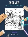 Wolves: AN ADULT COLORING BOOK: A Wolves Coloring Book For Adults