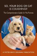 So Your Dog or Cat is Coughing?: A Comprehensive Guide for Pet Parents