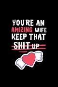 You're An Amizing Wife Keep That Shit Up: Gifts Funny Valentines Day For amizing Wife From Awsome husband, Wedding Anniversary Gifts for Him 122 page