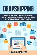 Dropshipping: The Ultimate Step-by-Step Guide for Beginners to Start your E-Commerce Business on Shopify, Amazon or E-Bay and Make M
