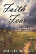 Faith not Fear: The True Account of One Man's Journey to the Other Side