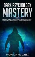 Dark Psychology Mastery: Psychology Mastery Master the Secrets of Dark Psychology and Its Fundamentals Such as the Art of Reading People, Manip