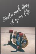 Skate each day of your life: notebooks for amateurs and professional skateboarders, contains 120 pages and 6 * 9 inches