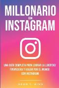 Millonario Con Instagram: Una Gu?a Completa Para Lograr la Libertad Financiera y Viajar Por El Mundo con Instagram