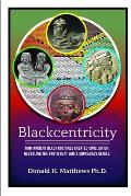 Blackcentricity: How Ancient Black Cultures Created Civilization; Revealing the truth that White Supremacy Denied