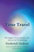 Time Travel Through Consciousness & Advanced Technology