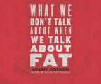 What We Don't Talk about When We Talk about Fat
