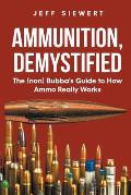 Ammunition, Demystified: The (non) Bubba's Guide to How Ammo Really Works