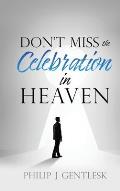 Don't Miss the Celebration in Heaven!: A Heart-Felt Plea to My Roman Catholic Friends