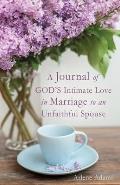 A Journal of GOD'S Intimate Love in Marriage to an Unfaithful Spouse