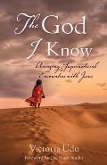 The God I Know: Amazing Supernatural Encounters with Jesus