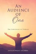An Audience of One: The Seriousness of Worship
