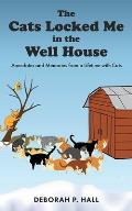 The Cats Locked Me in the Well House: Anecdotes and Memories from a Lifetime with Cats