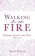 Walking In the Fire: Stories Along the Way Volume 2