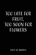 Too Late For Fruit, Too Soon For Flowers