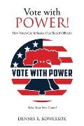 Vote with POWER!: How Voters Can Influence Our Elected Officials!