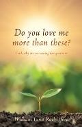 Do you love me more than these?: Lord, why are you asking this question?
