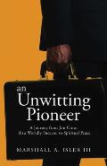 An UNWITTING PIONEER: A Journey from Jim Crow, thru Worldly Success, to Spiritual Peace