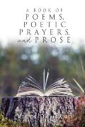 A Book of POEMS, POETIC PRAYERS, AND PROSE