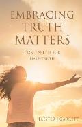 Embracing Truth Matters: don't settle for half-truth