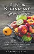 A New Beginning - Spiritual Fruit: The Nine Fruits of the Spirit -Love, Peace, Joy, Patience, Kindness, Goodness, Faithfulness, Gentleness, and Self