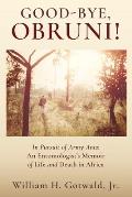 Good-Bye, Obruni!: In Pursuit of Army Ants: An Entomologist's Memoir of Life and Death in Africa