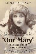 Our Mary: The Stage Life of Mary Anderson