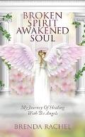 Broken Spirit Awakened Soul: My Journey of Healing With The Angels