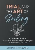 Trial and the Art of Sailing: A Guidebook for New (and Not So New) Attorneys to Navigate Trial Advocacy, and Life