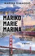 Mariko Marie Marina: My Life through Three Cultures A Memoir