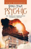 Small Town Psychic: The Trials and Tribulations of Being a Psychic