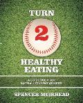 Turn 2 Healthy Eating: A Guide Book for Baseball Student Athletes
