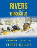Rivers That Run Through Us: A Collection of Short Stories