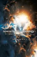 Inverse Gravity Cosmology: The mathematics, success, and failure of a journey in theoretical physics