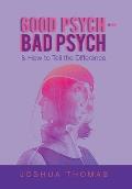 Good Psych - Bad Psych: & How to Tell the Difference