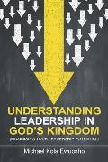 Understanding Leadership in God's Kingdom: (Maximising Your Leadership Potential)