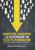 Understanding Leadership in God's Kingdom: (Maximising Your Leadership Potential)