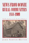 News from Oconee Rural Communities 1888-1909
