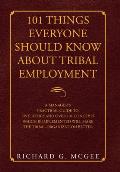 101 Things Everyone Should Know About Tribal Employment: A Manager's Practical Guide to Five Topics and over 101 Concepts Which If Implemented Will Ma