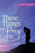 These Things I Pray: Songs of the Soul