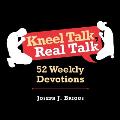 Kneel Talk Real Talk: 52 Weekly Devotions