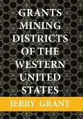 Grants Mining Districts of the Western United States: Volume 1