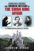 Sherlock Holmes and Friedrich Nietzsche in the Swan King Affair: A Philosophical Mystery Thriller