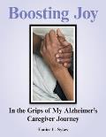 Boosting Joy: in the Grips of My Alzheimer's Caregiver Journey