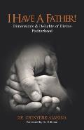 I Have a Father!: Dimensions & Delights of Divine Fatherhood