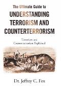 The Ultimate Guide to Understanding Terrorism and Counterterrorism: Terrorism and Counterterrorism Explained
