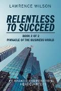 Relentless to Succeed: Pinnacle of the Business World Book 2 of 2