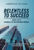 Relentless to Succeed: Pinnacle of the Business World Book 2 of 2